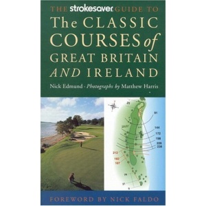 The Strokesaver Guide to the Classic Courses of Great Britain & Ireland: A Hole-By-Hole Companion