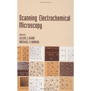 Scanning Electrochemical Microscopy (MONOGRAPHS IN ELECTROANALYTICAL CHEMISTRY AND ELECTROCHEMISTRY SERIES)