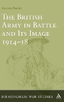 The British Army in Battle and Its Image 1914-18