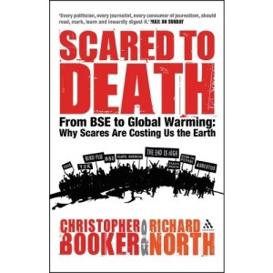 Scared to Death: From BSE to Global Warming: Why Scares are Costing Us the Earth