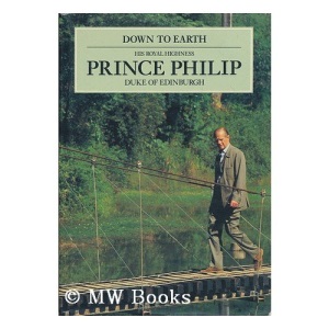 Down to Earth: Speeches and Writings of His Royal Highness Prince Philip, Duke of Edinburgh, on the Relationship of Man With His Environment