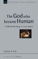 The God Who Became Human – A Biblical Theology of Incarnation