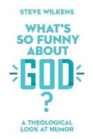 What`s So Funny About God? – A Theological Look at Humor