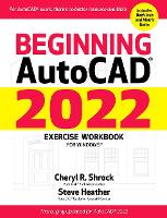 Beginning AutoCAD® 2022 Exercise Workbook