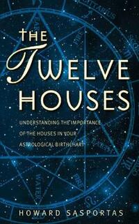 The Twelve Houses: Understanding the Importance of the Houses in your Astrological Birthchart