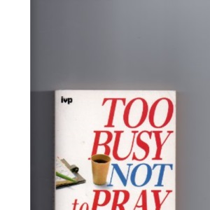 Too Busy Not to Pray