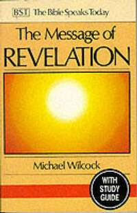 The Message of Revelation: I Saw Heaven Opened: With Study Guide (The Bible Speaks Today New Testament)