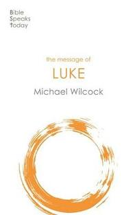 The Message of Luke: Saviour Of The World (The Bible Speaks Today New Testament)
