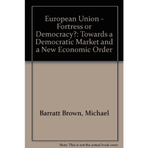 European Union - Fortress or Democracy?: Towards a Democratic Market and a New Economic Order