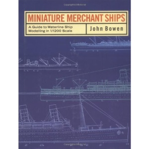 Miniature Merchant Ships: Guide to Waterline Modelling in 1/1200 Scale