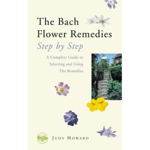 The Bach Flower Remedies Step by Step: A Complete Guide to Selecting and Using the Remedies