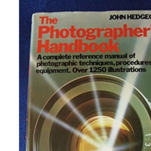 The Photographer's Handbook: A Complete Reference Manual of Photographic Techniques, Procedures and Equipment