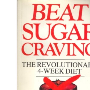 Beat Sugar Craving: The Revolutionary 4 Week Diet