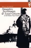 Smugglers, Secessionists and Loyal Citizens on the Ghana-Togo Frontier