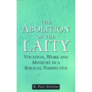 Abolition of the Laity: Vocation Work and Ministry in Biblical Perspective