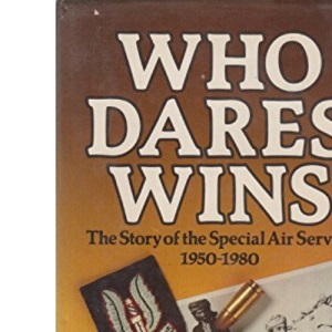 Who Dares Wins : The Story of the Special Air Service, 1950-1980