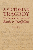 A Victorian Tragedy: The Extraordinary Case of Banks v Goodfellow