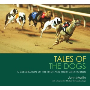 Tales of the Dogs: A Celebration of the Irish and Their Greyhounds