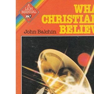What Christians Believe (Lion manuals)