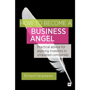 How To Become A Business Angel: Practical advice for aspiring investors in unquoted companies