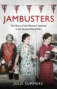 Jambusters: The Story of the Women's Institute in the Second World War
