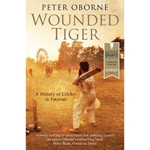 Wounded Tiger: The History of Cricket in Pakistan: A History of Cricket in Pakistan