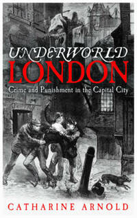 Underworld London: City of Crime: Crime and Punishment in the Capital City