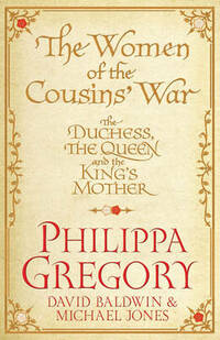 The Women of the Cousins' War: The Real White Queen And Her Rivals
