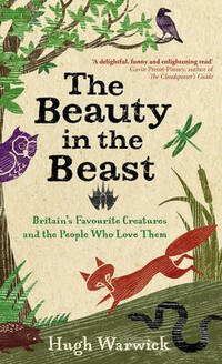 The Beauty in the Beast: Britain's Favourite Creatures and the People Who Love Them