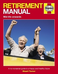 Retirement Manual: The Step-by-step Guide to a Happy, Healthy, Prosperous Future: A no-nonsense guide to a happy and healthy future