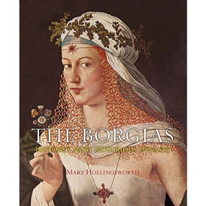 The Borgias: History's Most Notorious Dynasty