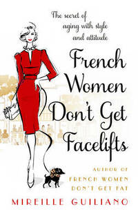 French Women Don't Get Facelifts: Aging with Attitude