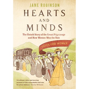 Hearts And Minds: The Untold Story of the Great Pilgrimage and How Women Won the Vote
