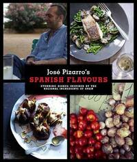 Pizarro's Spanish Flavours: Stunning Dishes Inspired by the Regional Ingredients of Spain