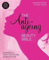 The Anti-Ageing Beauty Bible: Everything You Need to Know to Look and Feel Gorgeous Forever: The Anti-Ageing Beauty Bible Everything you need to look and feel gorgeous