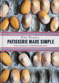 Patisserie Made Simple: From Macaron to Millefeuille and More