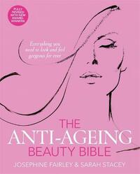 The Anti-Ageing Beauty Bible: Everything You Need to Look and Feel Gorgeous for Ever