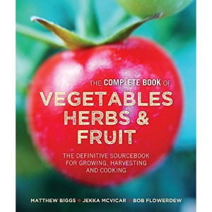 Matthew Biggs's Complete Book of Vegetables: The Complete Book of Vegetables, Herbs & Fruit