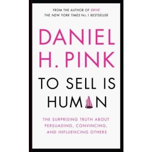 To Sell is Human: The Surprising Truth About Persuading, Convincing, and Influencing Others