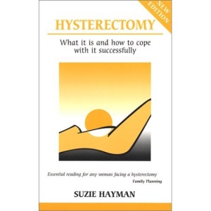 Hysterectomy: What it is and How to Cope with it Successfully (Overcoming common problems)