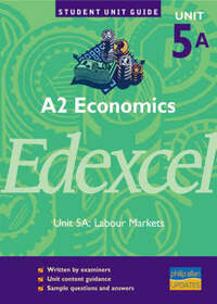 A2 Economics Edexcel Unit 5A: Labour Markets Unit Guide (A2 Economics Edexcel: Labour Markets)