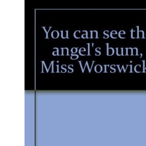 You Can See The Angel's Bum, Miss Worswick!