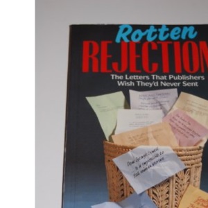 Rotten Rejections: The Letters That Publisher Wish They'd Never Sent