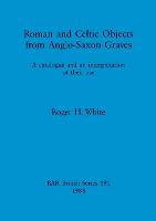 Roman and Celtic Objects from Anglo-Saxon Graves