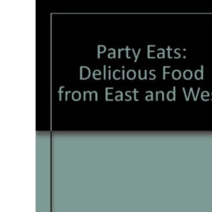 Party Eats: Delicious Food from East and West