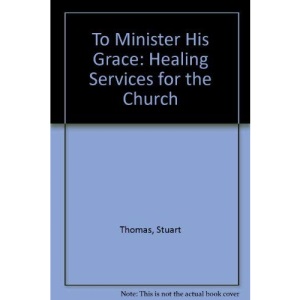 To Minister His Grace: Healing Services for the Church