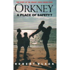 Orkney: A Place of Safety ?: The Story of the Orkney Child Abuse Case