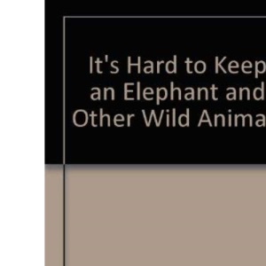 It's Hard to Keep an Elephant and Other Wild Animals