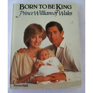 Born To Be King : " Prince William Of Wales"