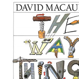 The Way Things Work: From Levers to Lasers, Cars to Computers. The Ultimate Guide to the World of Machines